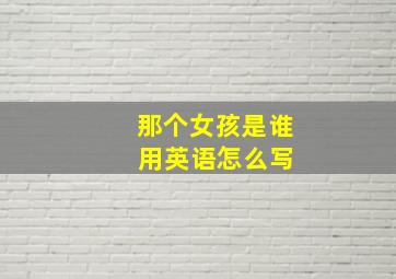 那个女孩是谁 用英语怎么写